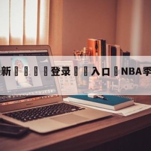 💥最新🍖登录⛔️入口⛎NBA季后赛:绿军晋级东决