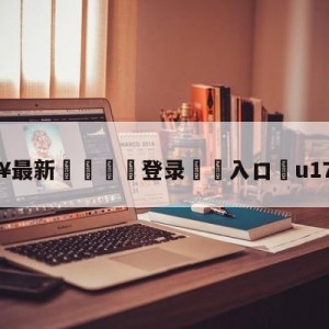 💥最新🍖登录⛔️入口⛎u17欧青赛