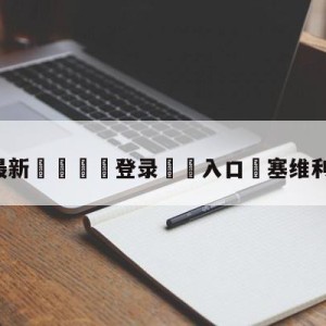 💥最新🍖登录⛔️入口⛎塞维利亚VS罗马