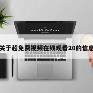 关于超免费视频在线观看20的信息