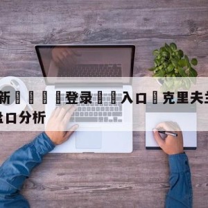 💥最新🍖登录⛔️入口⛎克里夫兰骑士vs迈阿密热火盘口分析